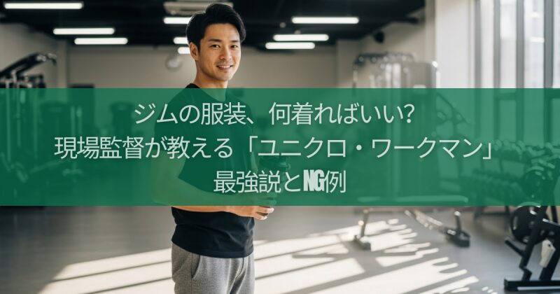ジムの服装、何着ればいい？現場監督が教える「ユニクロ・ワークマン」最強説とNG例