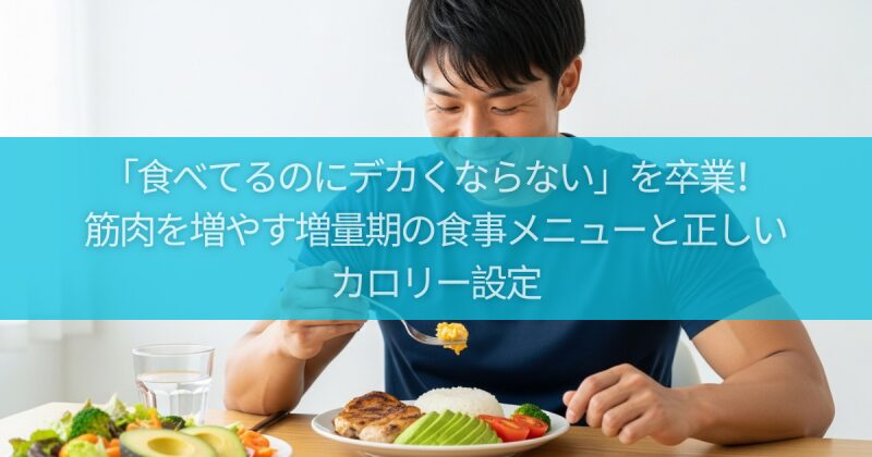 「食べてるのにデカくならない」を卒業!筋肉を増やす増量期の食事メニューと正しいカロリー設定