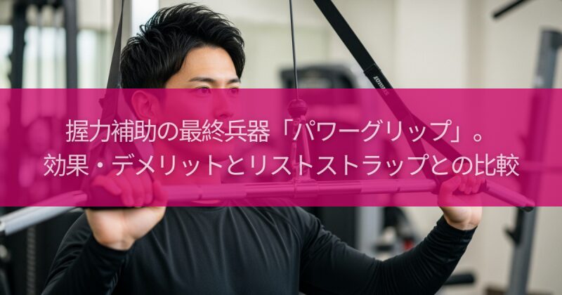握力補助の最終兵器「パワーグリップ」。効果・デメリットとリストストラップとの比較