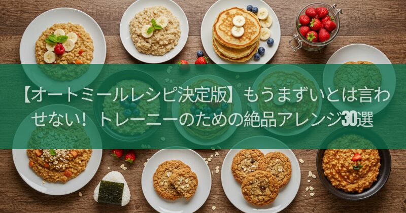 【オートミールレシピ決定版】もうまずいとは言わせない！トレーニーのための絶品アレンジ30選