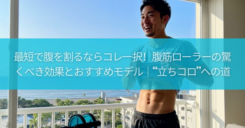 最短で腹を割るならコレ一択！腹筋ローラーの驚くべき効果とおすすめモデル｜“立ちコロ”への道