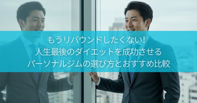 もうリバウンドしたくない！人生最後のダイエットを成功させるパーソナルジムの選び方とおすすめ比較