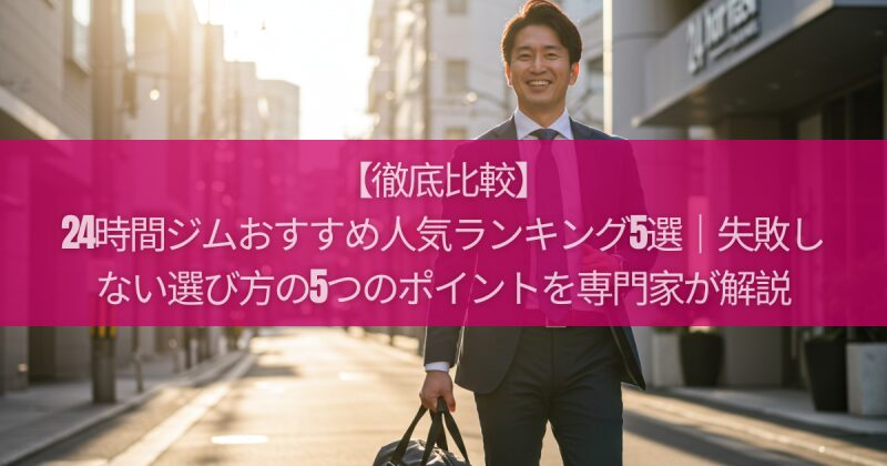 【徹底比較】24時間ジムおすすめ人気ランキング5選｜失敗しない選び方の5つのポイントを専門家が解説