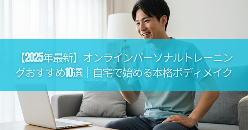 【2025年最新】オンラインパーソナルトレーニングおすすめ10選｜自宅で始める本格ボディメイク