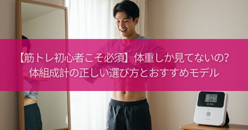 【筋トレ初心者こそ必須】体重しか見てないの？体組成計の正しい選び方とおすすめモデル