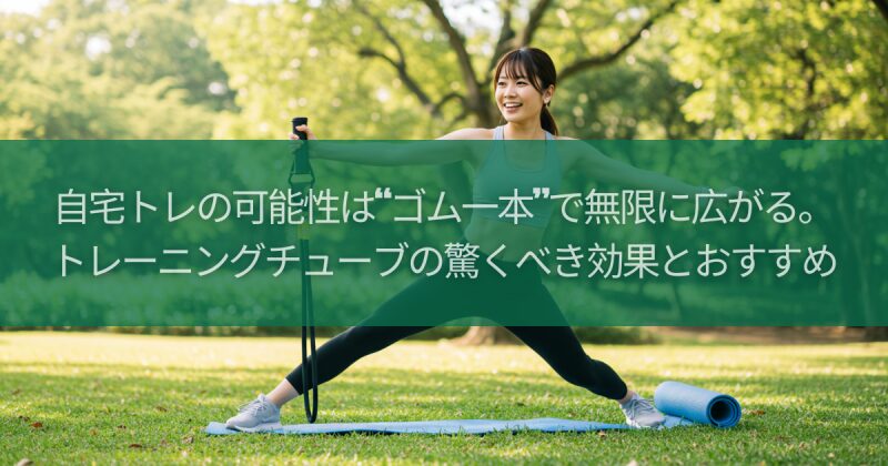 自宅トレの可能性は“ゴム一本”で無限に広がる。トレーニングチューブの驚くべき効果とおすすめ