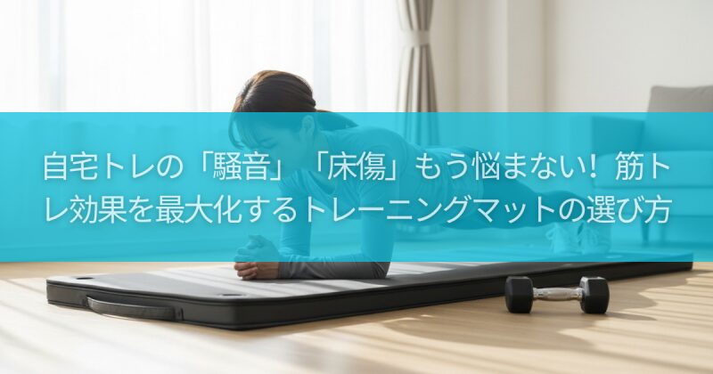 自宅トレの「騒音」「床傷」もう悩まない！筋トレ効果を最大化するトレーニングマットの選び方