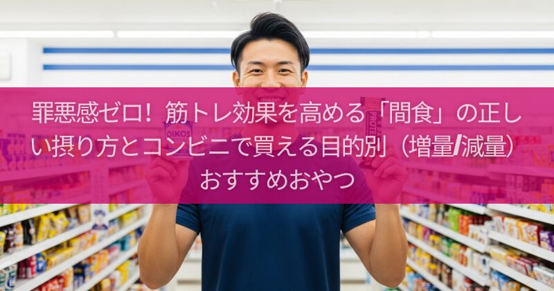 罪悪感ゼロ！筋トレ効果を高める「間食」の正しい摂り方とコンビニで買える目的別（増量/減量）おすすめおやつ