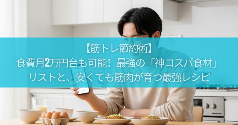 【筋トレ節約術】食費月2万円台も可能！最強の「神コスパ食材」リストと、安くても筋肉が育つ最強レシピ