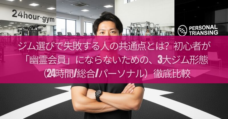 ジム選びで失敗する人の共通点とは？初心者が「幽霊会員」にならないための、3大ジム形態（24時間/総合/パーソナル）徹底比較