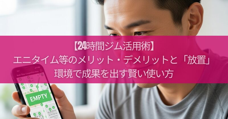 【24時間ジム活用術】エニタイム等のメリット・デメリットと「放置」環境で成果を出す賢い使い方