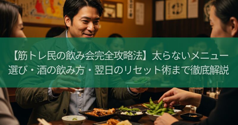 【筋トレ民の飲み会完全攻略法】太らないメニュー選び・酒の飲み方・翌日のリセット術まで徹底解説