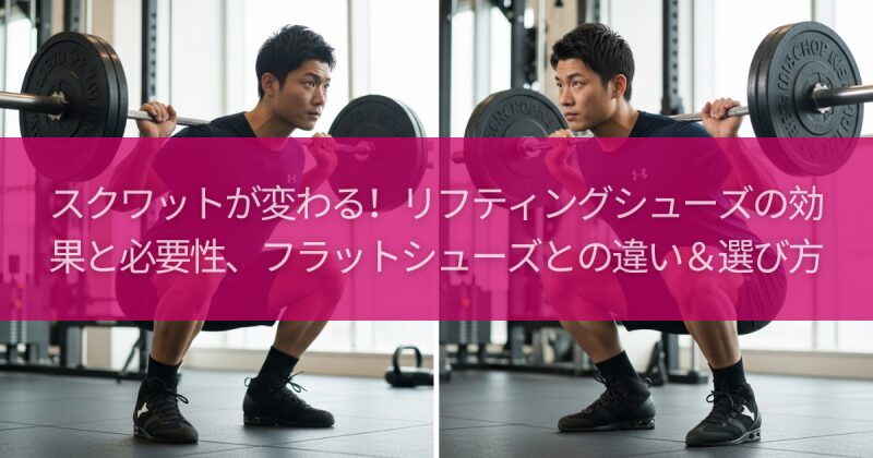 スクワットが変わる!リフティングシューズの効果と必要性、フラットシューズとの違い&選び方