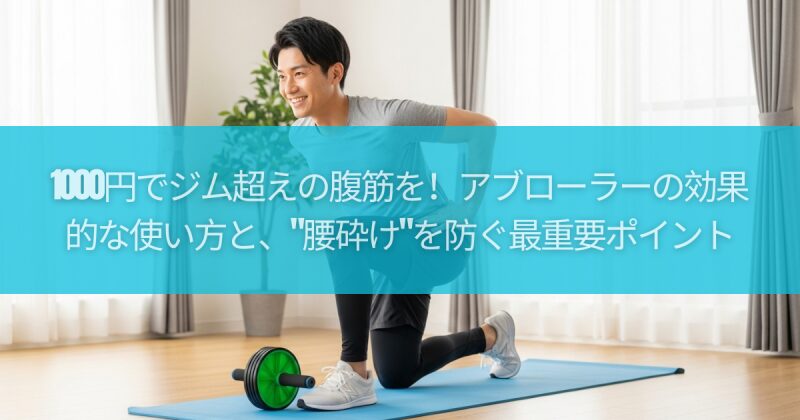 1000円でジム超えの腹筋を!アブローラーの効果的な使い方と、"腰砕け"を防ぐ最重要ポイント