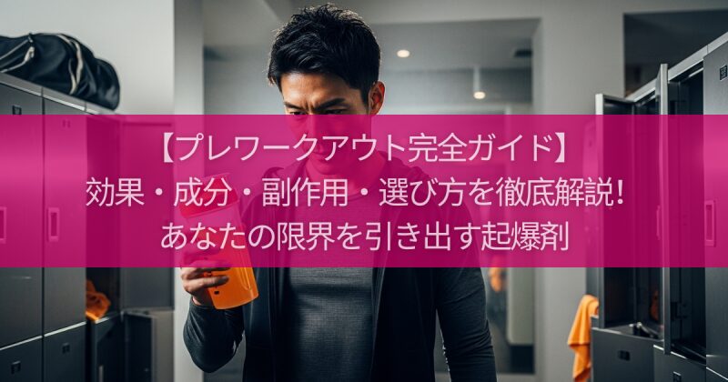【プレワークアウト完全ガイド】効果・成分・副作用・選び方を徹底解説！あなたの限界を引き出す起爆剤