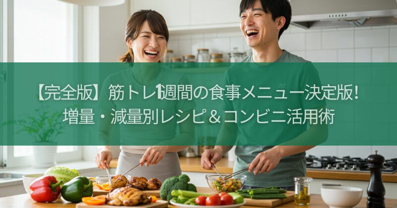 【完全版】筋トレ1週間の食事メニュー決定版！増量・減量別レシピ＆コンビニ活用術