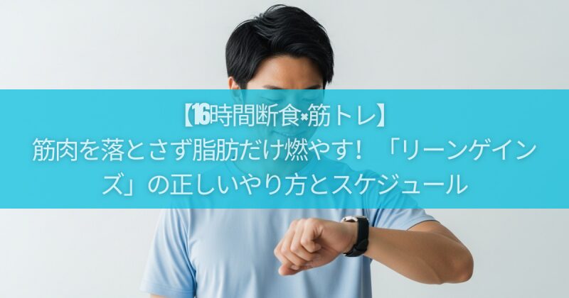 【16時間断食×筋トレ】筋肉を落とさず脂肪だけ燃やす！「リーンゲインズ」の正しいやり方とスケジュール
