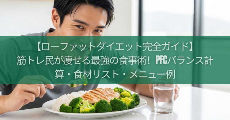 【ローファットダイエット完全ガイド】筋トレ民が痩せる最強の食事術！PFCバランス計算・食材リスト・メニュー例