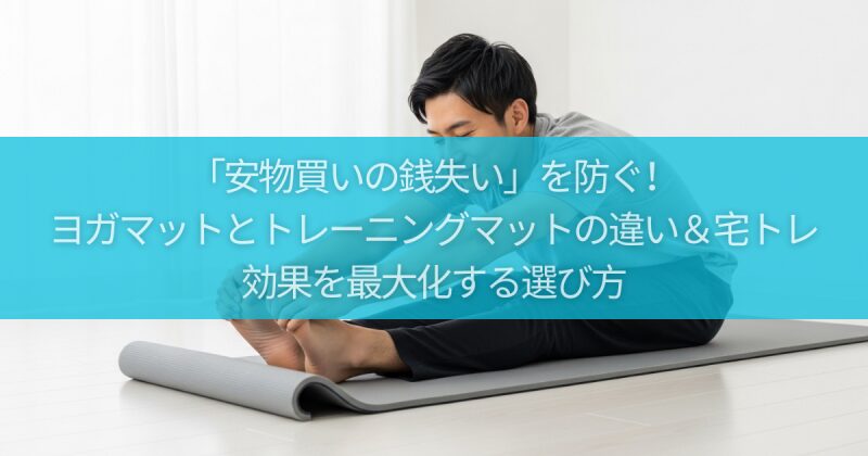 「安物買いの銭失い」を防ぐ！ヨガマットとトレーニングマットの違い＆宅トレ効果を最大化する選び方