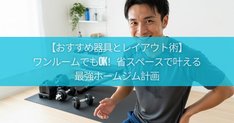 ワンルームでもOK！省スペースで叶える最強ホームジム計画【おすすめ器具とレイアウト術】