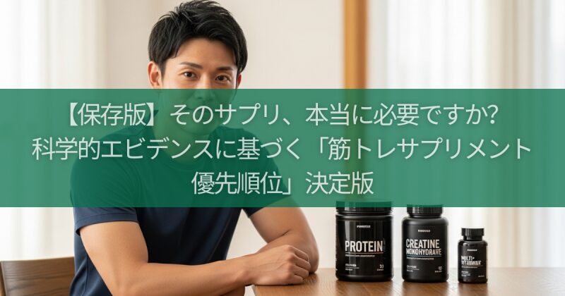 【保存版】そのサプリ、本当に必要ですか？科学的エビデンスに基づく「筋トレサプリメント優先順位」決定版