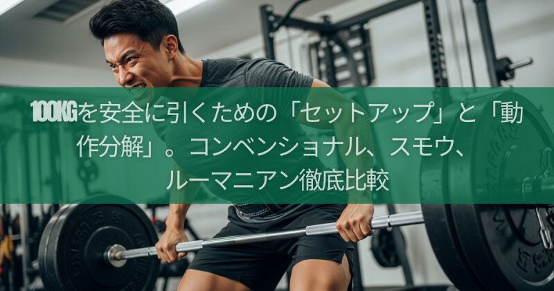 100kgを安全に引くための「セットアップ」と「動作分解」。コンベンショナル、スモウ、ルーマニアン徹底比較