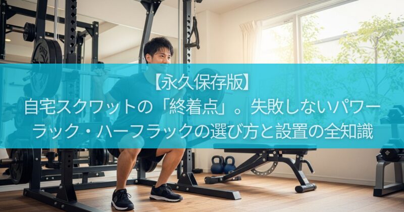 【永久保存版】自宅スクワットの「終着点」。失敗しないパワーラック・ハーフラックの選び方と設置の全知識