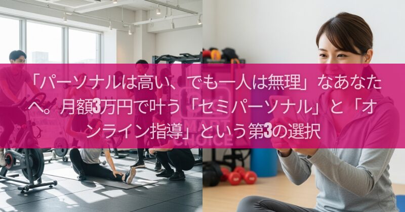 「パーソナルは高い、でも一人は無理」なあなたへ。月額3万円で叶う「セミパーソナル」と「オンライン指導」という第3の選択
