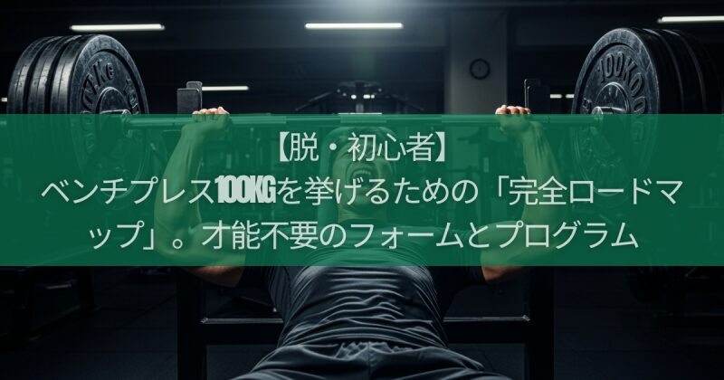 【脱・初心者】ベンチプレス100kgを挙げるための「完全ロードマップ」。才能不要のフォームとプログラム
