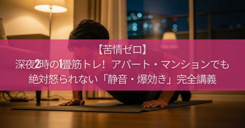 【苦情ゼロ】深夜2時の1畳筋トレ！アパート・マンションでも絶対怒られない「静音・爆効き」完全講義